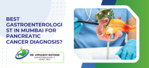Best gastroenterologist in Mumbai for pancreatic cancer diagnosis?