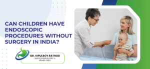 Can children have endoscopic procedures without surgery in India?