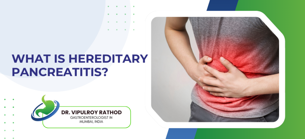 What is hereditary pancreatitis | dr. Vipulroy rathod | dr. Vipulroy rathod Banner about hereditary pancreatitis showing the title on the left and a person holding their reddened abdomen in pain on the right, with a medical logo at the bottom left.